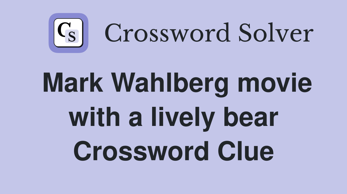 Mark Wahlberg movie with a lively bear Crossword Clue