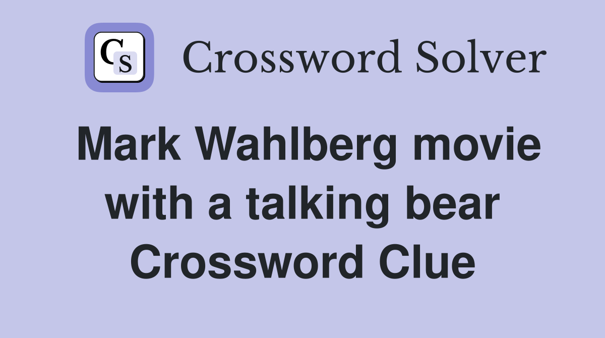 Mark Wahlberg movie with a talking bear Crossword Clue
