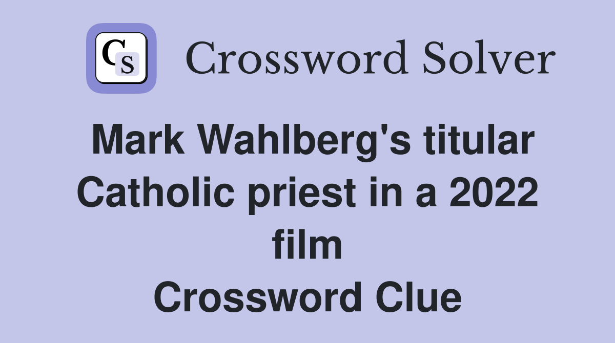 Mark Wahlberg's titular Catholic priest in a 2022 film Crossword Clue