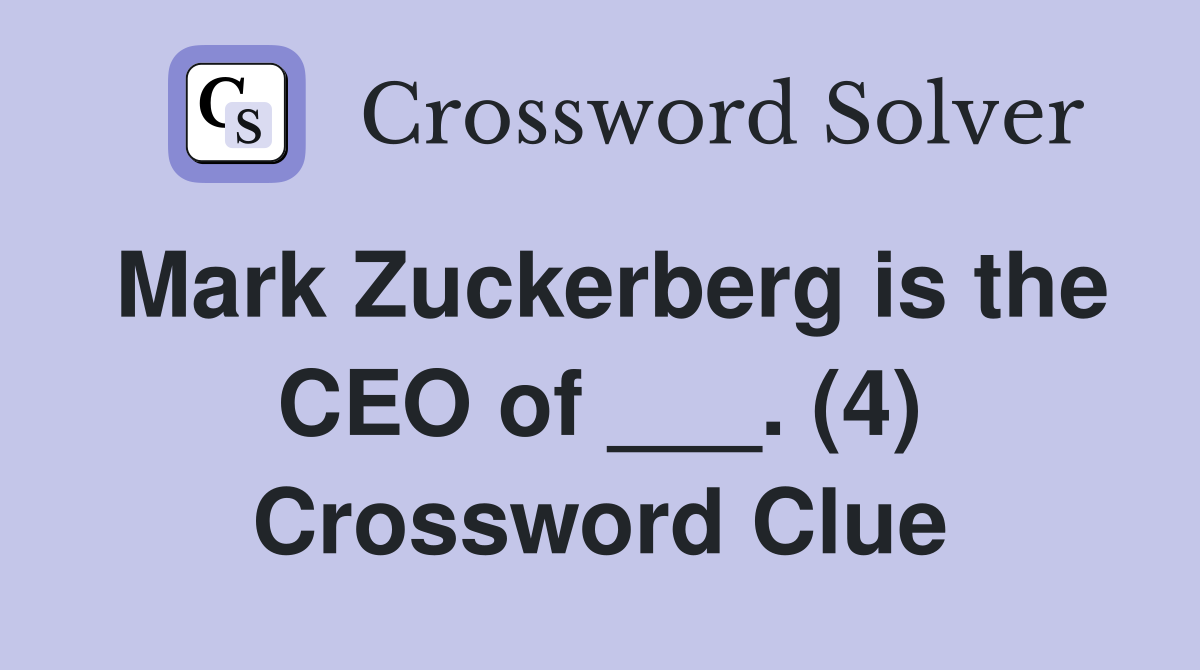 Mark Zuckerberg is the CEO of ___. (4) Crossword Clue