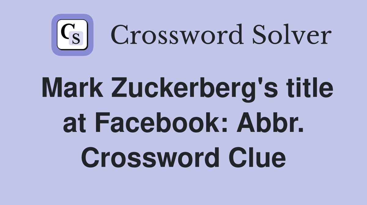 Mark Zuckerberg's title at Facebook: Abbr. Crossword Clue