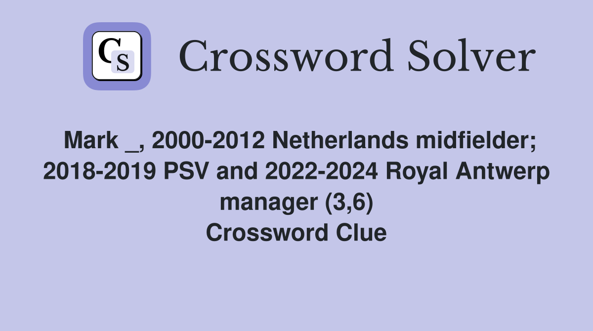 Mark _, 2000-2012 Netherlands midfielder; 2018-2019 PSV and 2022-2024 Royal Antwerp manager (3,6) Crossword Clue