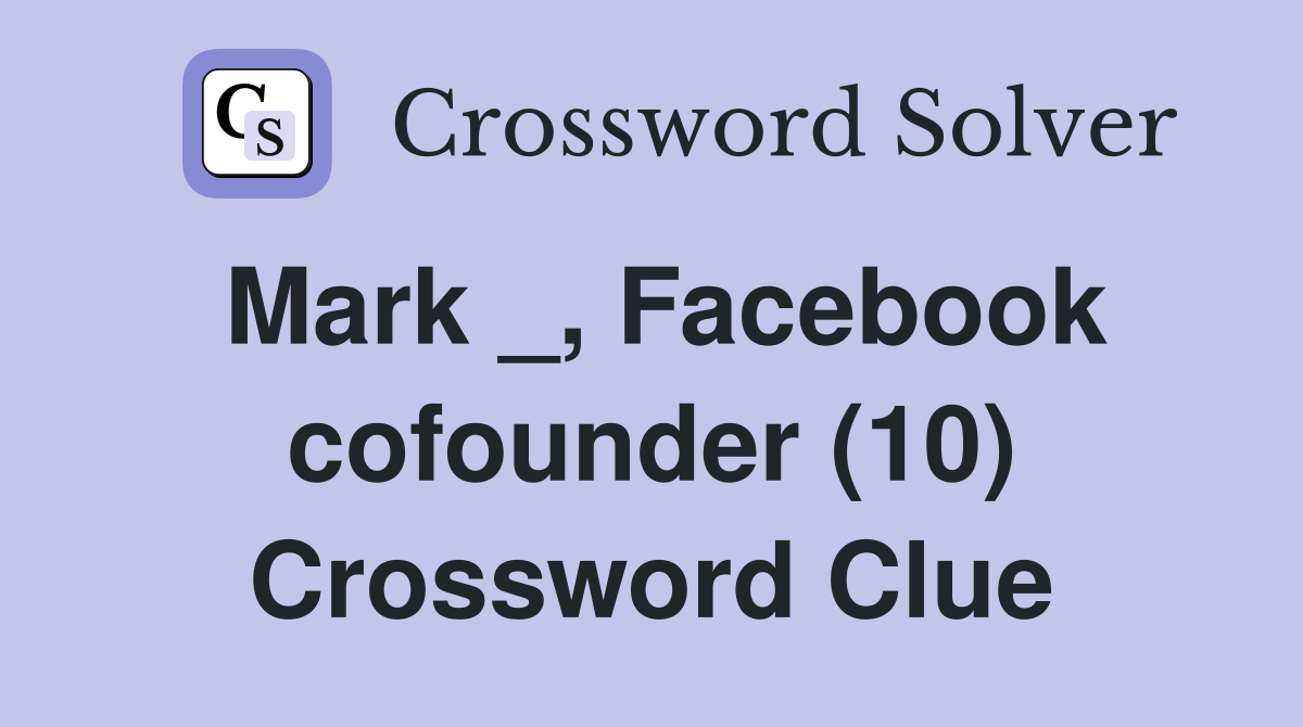 Mark _, Facebook cofounder (10) Crossword Clue