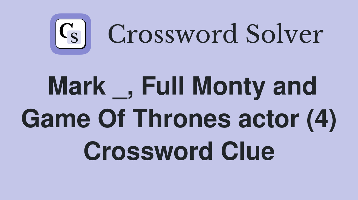 Mark _, Full Monty and Game Of Thrones actor (4) Crossword Clue