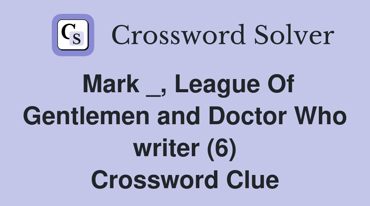 Mark _, League Of Gentlemen and Doctor Who writer (6) Crossword Clue
