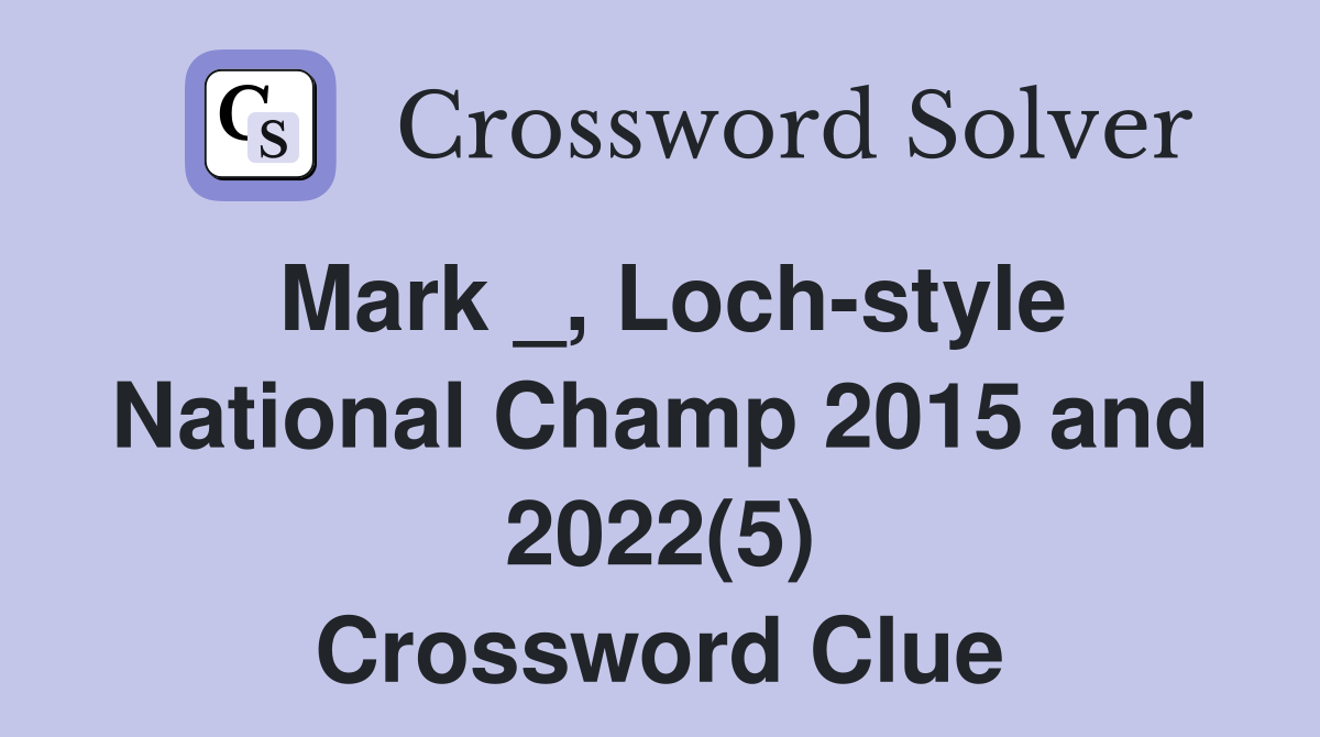 Mark _, Loch-style National Champ 2015 and 2022(5) Crossword Clue