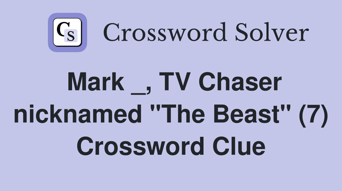 Mark _, TV Chaser nicknamed "The Beast" (7) Crossword Clue
