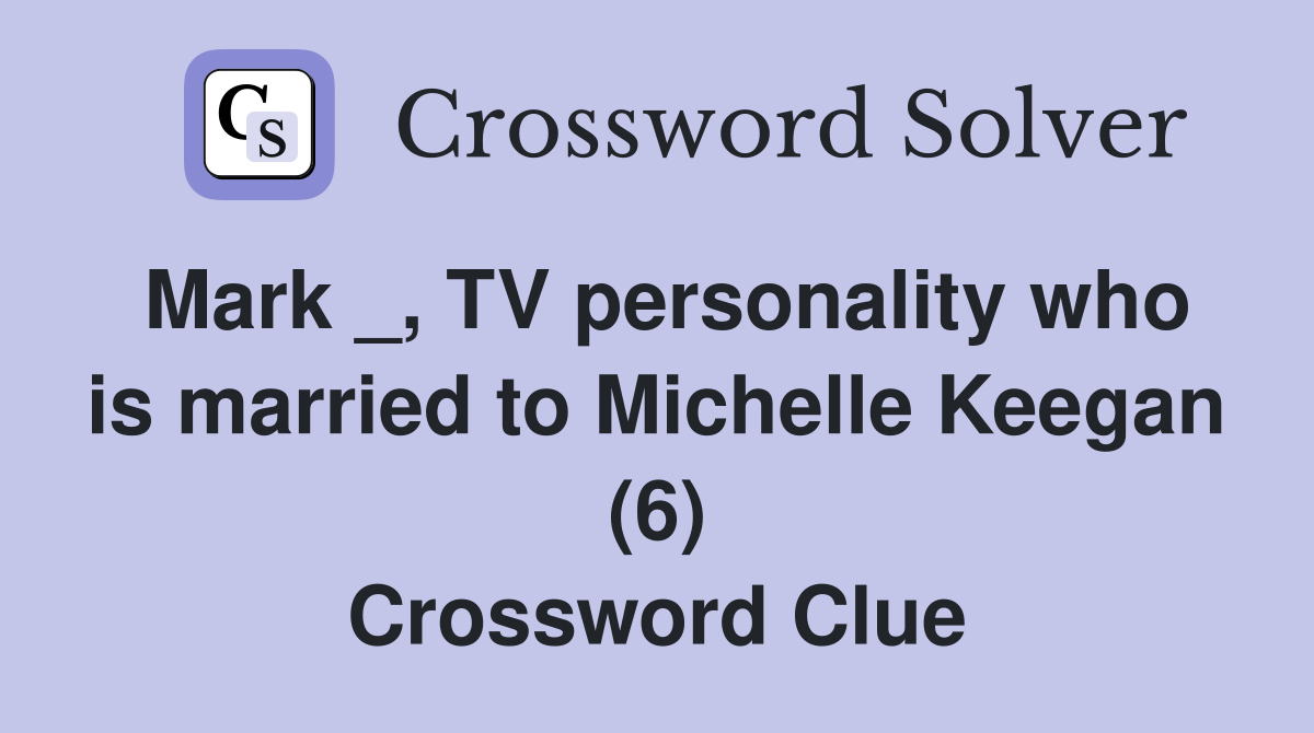 Mark _, TV personality who is married to Michelle Keegan (6) Crossword Clue