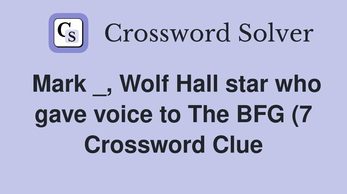 Mark Wolf Hall star who gave voice to The BFG (7) Crossword Clue Mark Wolf Hall star who gave voice to The BFG (7) Crossword Clue