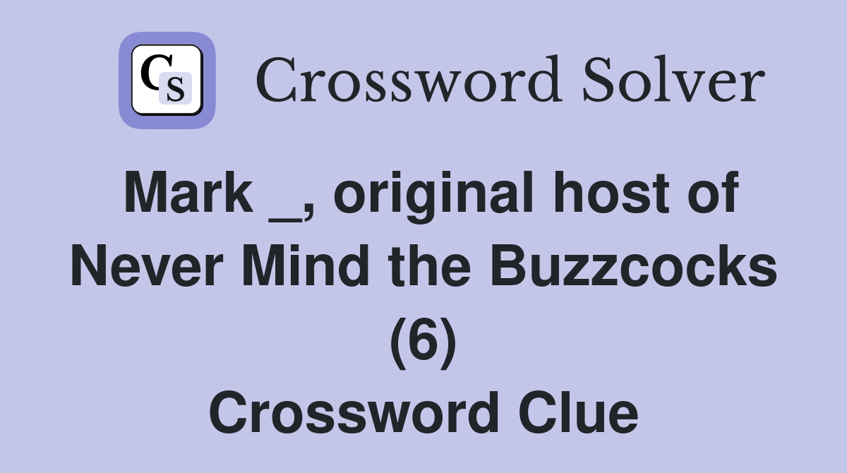 Mark _, original host of Never Mind the Buzzcocks (6) Crossword Clue