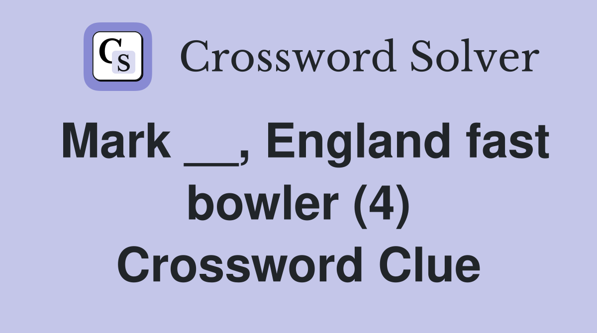 Mark __, England fast bowler (4) Crossword Clue