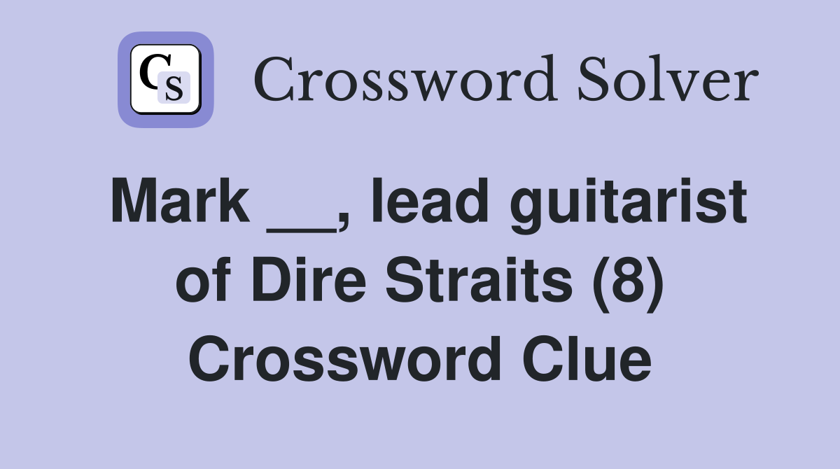 Mark __, lead guitarist of Dire Straits (8) Crossword Clue