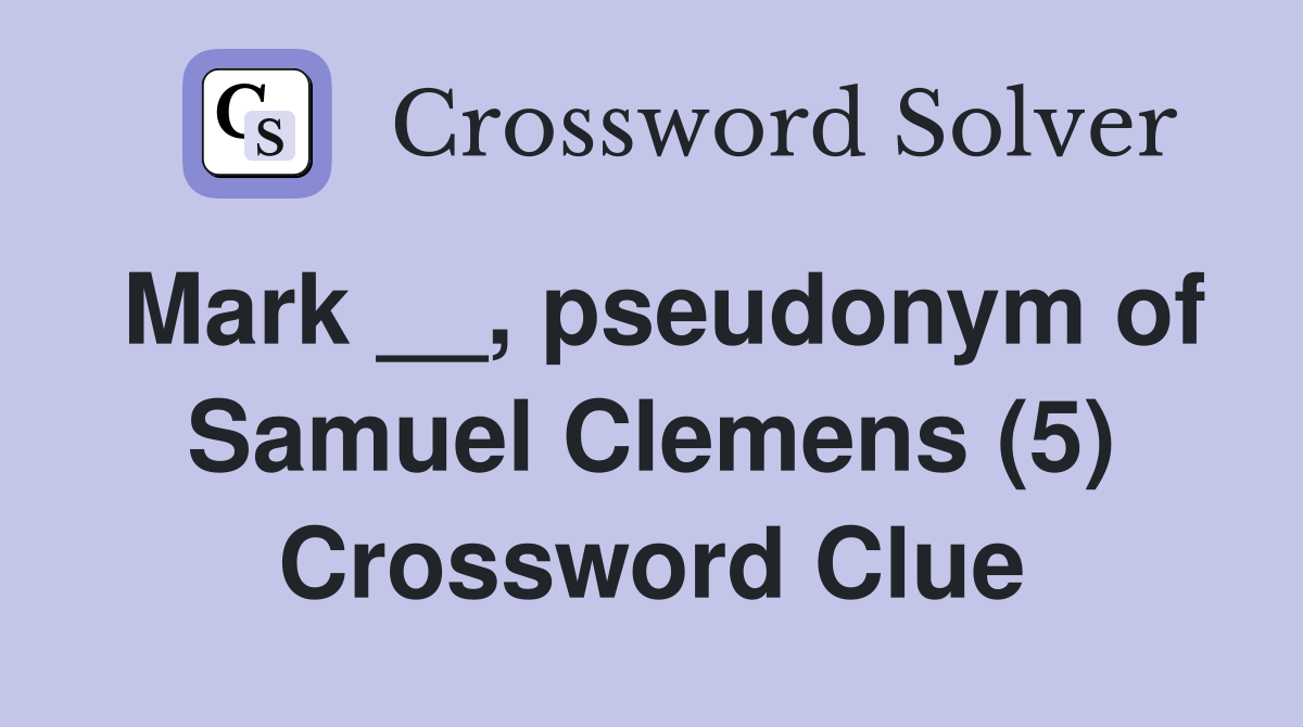 Mark __, pseudonym of Samuel Clemens (5) Crossword Clue