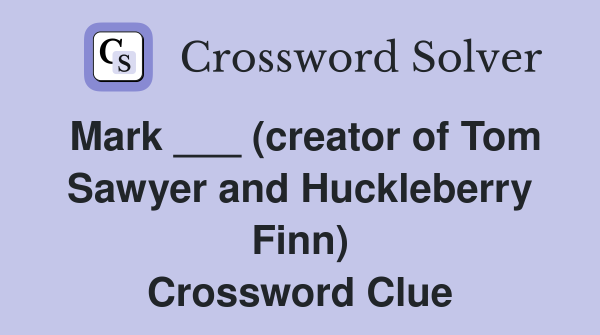 Mark ___ (creator of Tom Sawyer and Huckleberry Finn) Crossword Clue