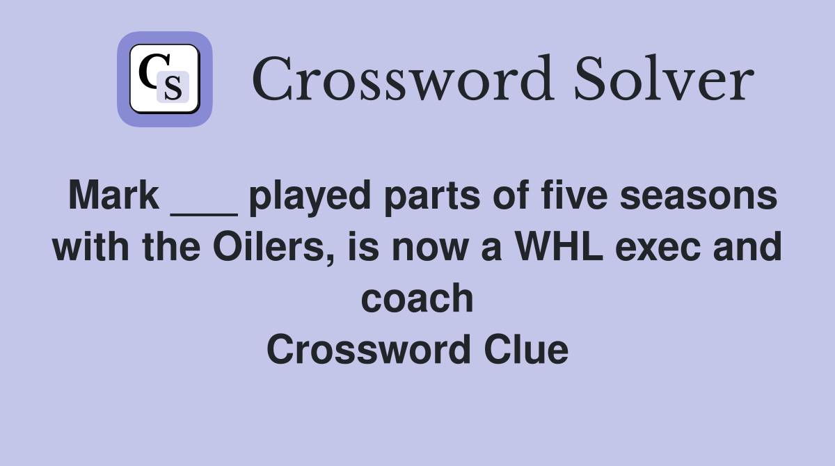 Mark ___ played parts of five seasons with the Oilers, is now a WHL exec and coach Crossword Clue