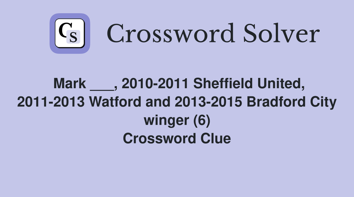 Mark ___, 2010-2011 Sheffield United, 2011-2013 Watford and 2013-2015 Bradford City winger (6) Crossword Clue
