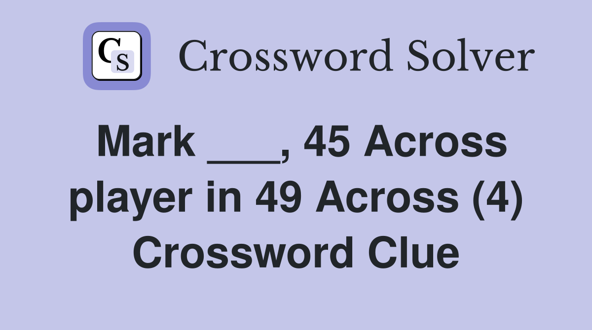 Mark ___, 45 Across player in 49 Across (4) Crossword Clue