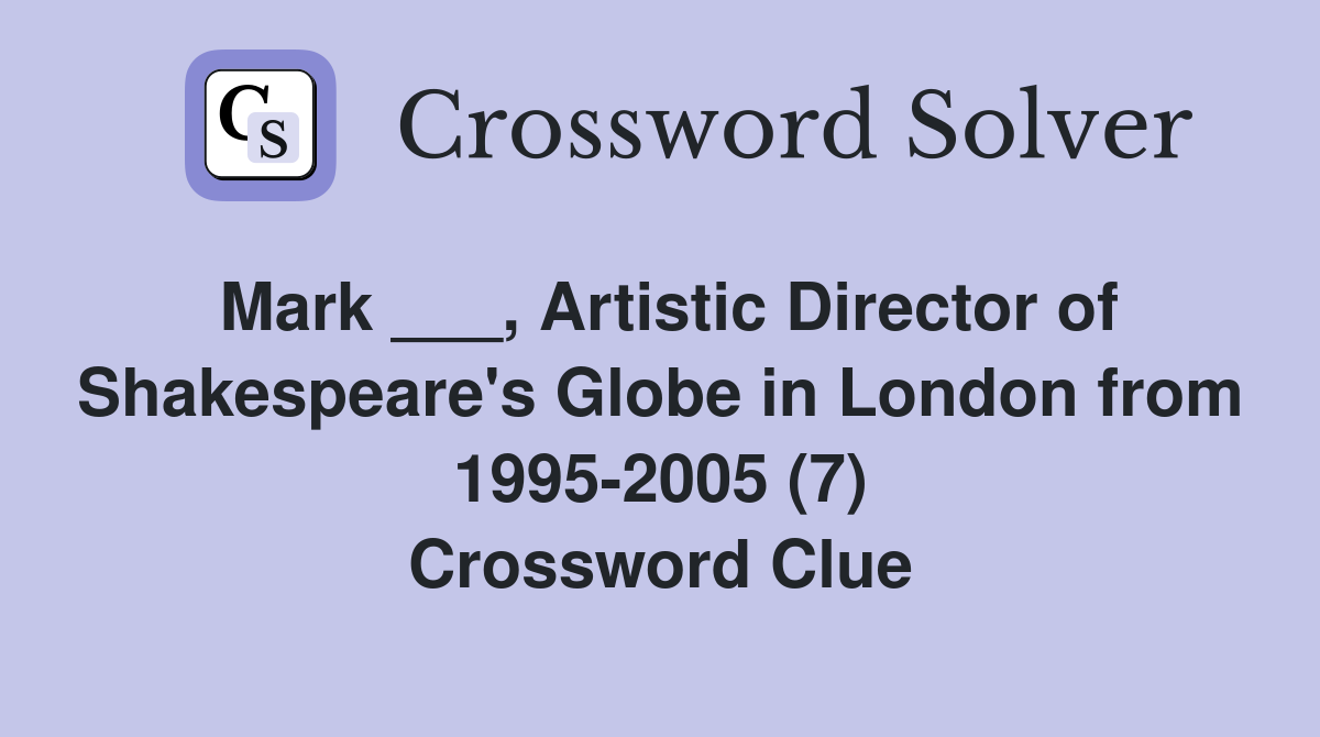 Mark ___, Artistic Director of Shakespeare's Globe in London from 1995-2005 (7) Crossword Clue