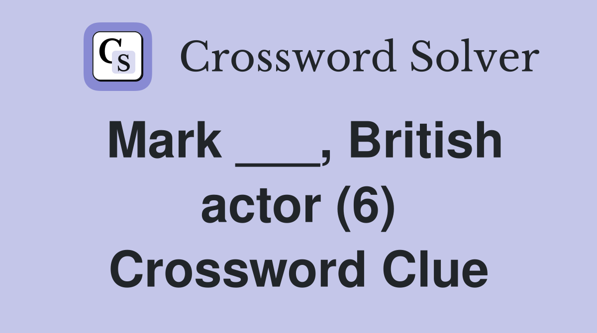 Mark ___, British actor (6) Crossword Clue
