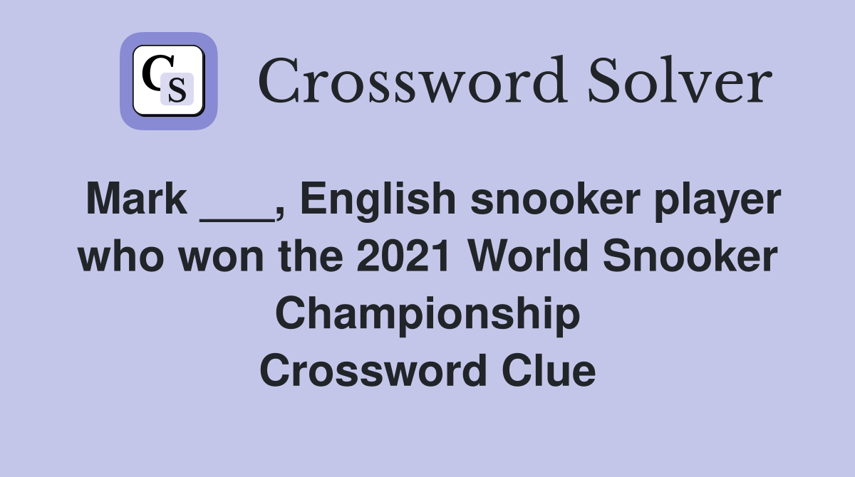 Mark ___, English snooker player who won the 2021 World Snooker Championship Crossword Clue