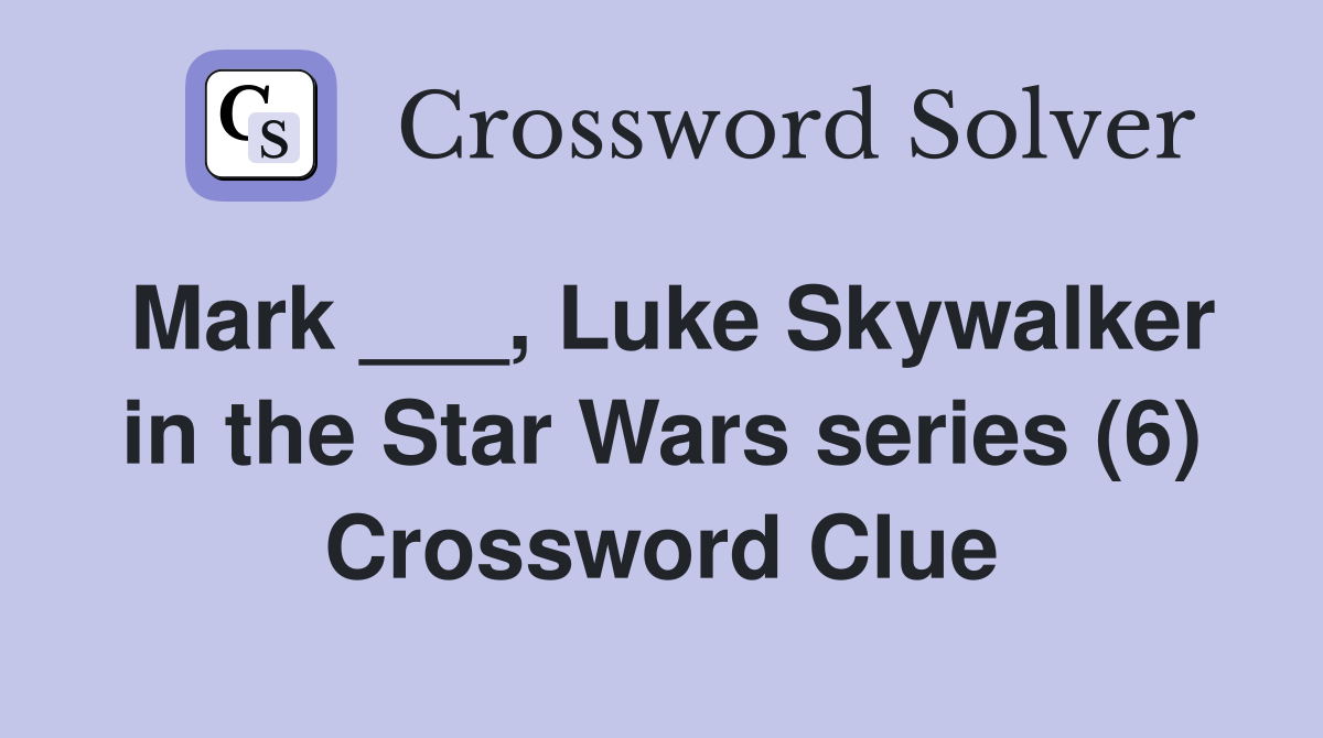 Mark ___, Luke Skywalker in the Star Wars series (6) Crossword Clue