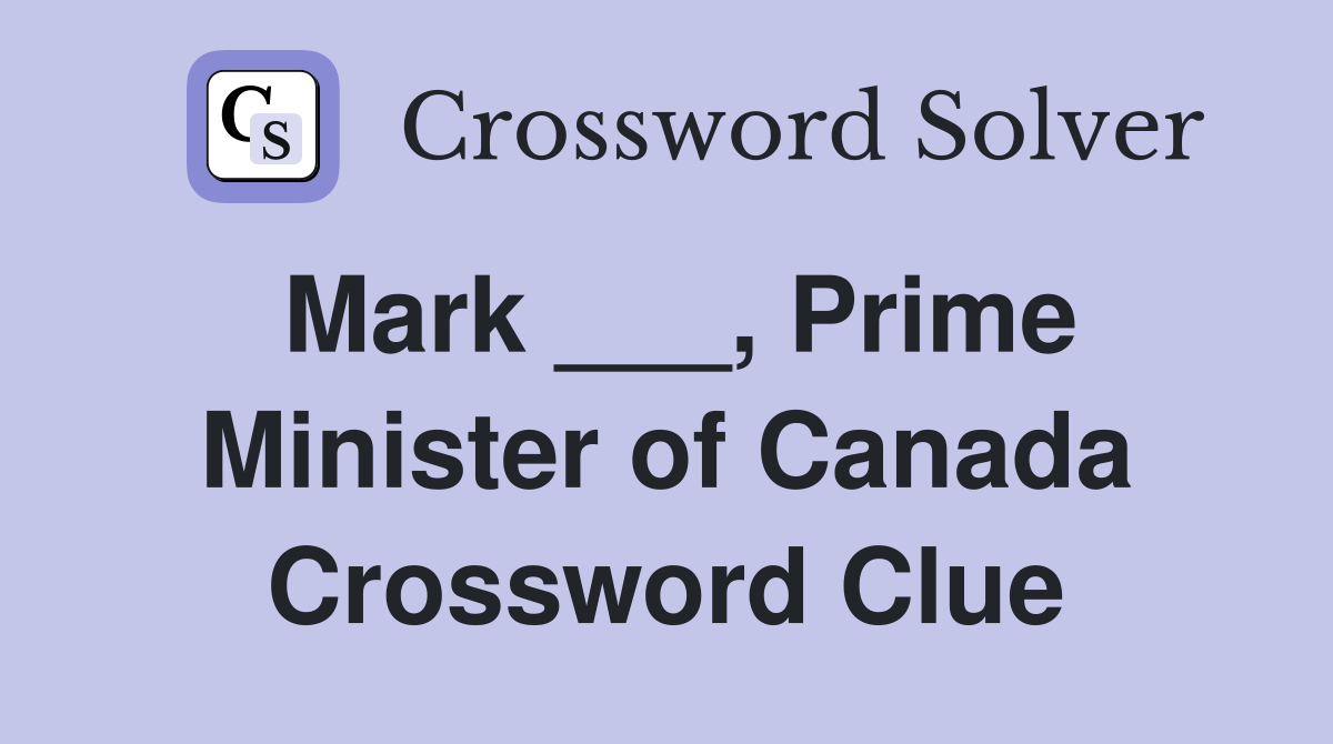 Mark ___, Prime Minister of Canada Crossword Clue