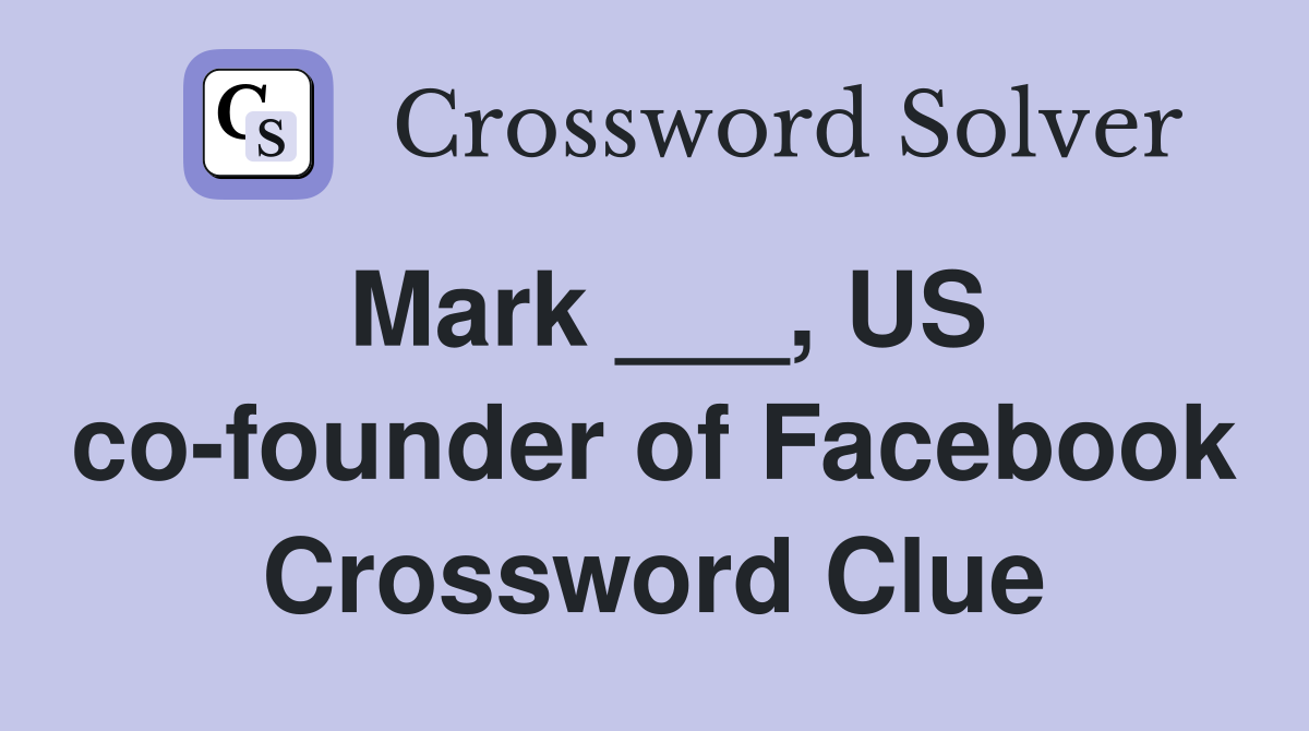 Mark ___, US co-founder of Facebook Crossword Clue