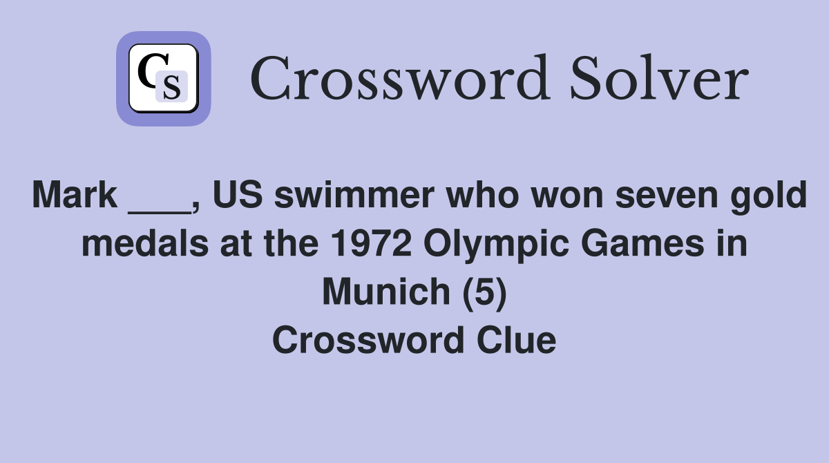 Mark ___, US swimmer who won seven gold medals at the 1972 Olympic Games in Munich (5) Crossword Clue