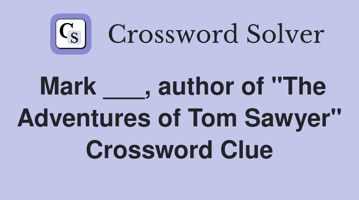 Mark ___, author of "The Adventures of Tom Sawyer" Crossword Clue