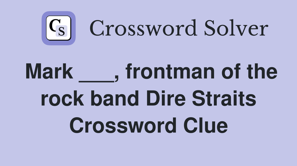 Mark ___, frontman of the rock band Dire Straits Crossword Clue