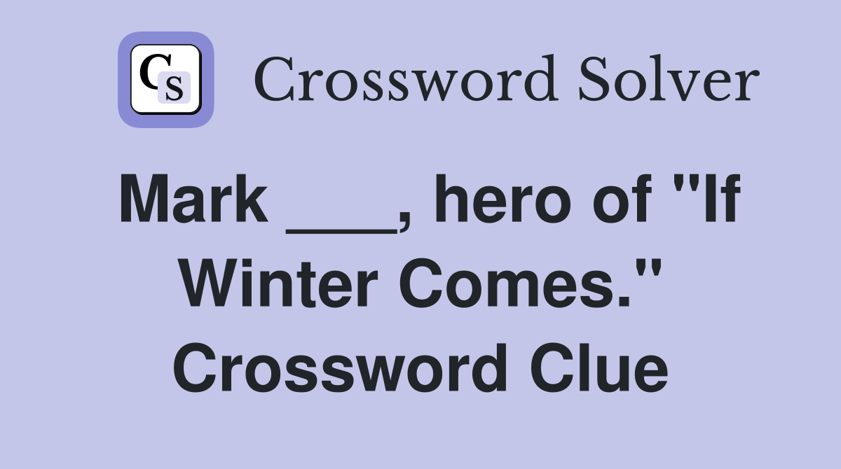 Mark ___, hero of "If Winter Comes." Crossword Clue