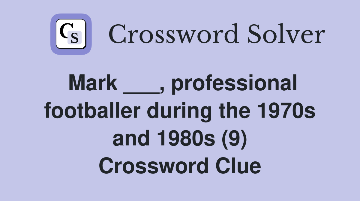 Mark ___, professional footballer during the 1970s and 1980s (9) Crossword Clue