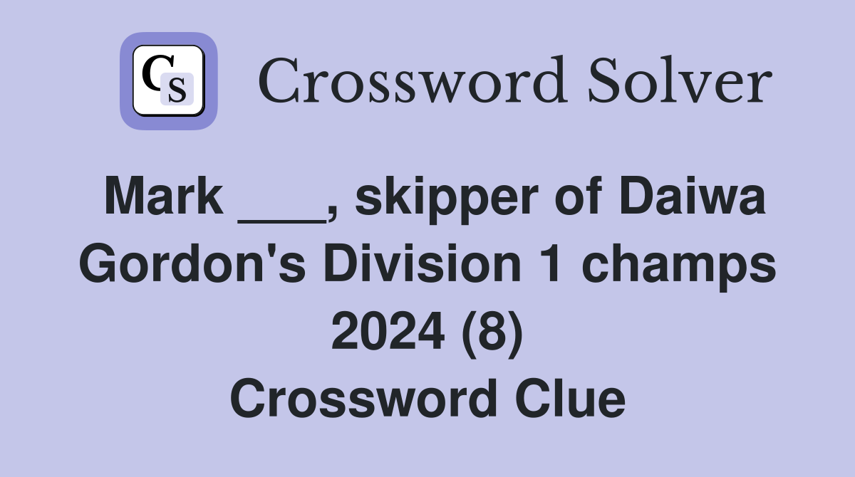 Mark ___, skipper of Daiwa Gordon's Division 1 champs 2024 (8) Crossword Clue