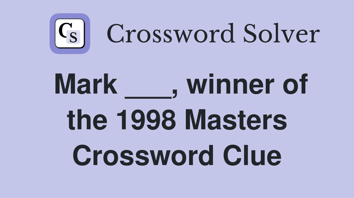 Mark ___, winner of the 1998 Masters Crossword Clue