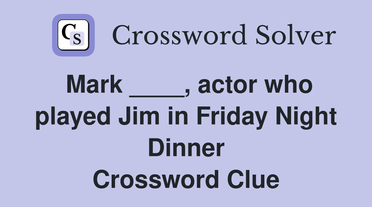 Mark ____, actor who played Jim in Friday Night Dinner Crossword Clue