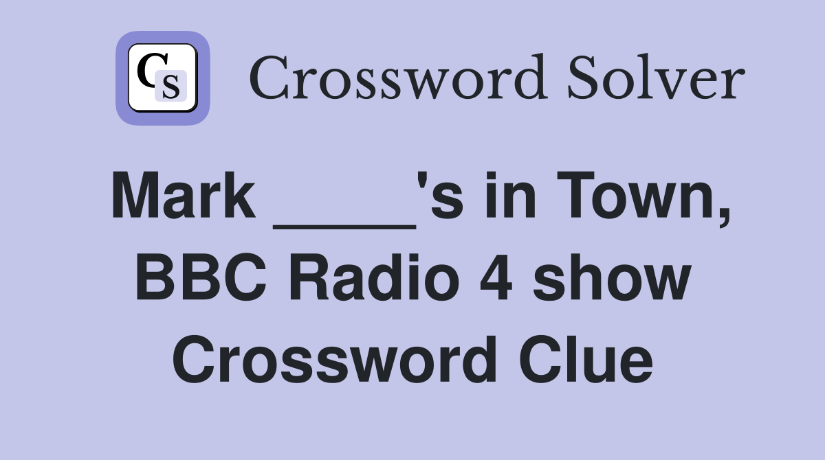 Mark ____'s in Town, BBC Radio 4 show Crossword Clue