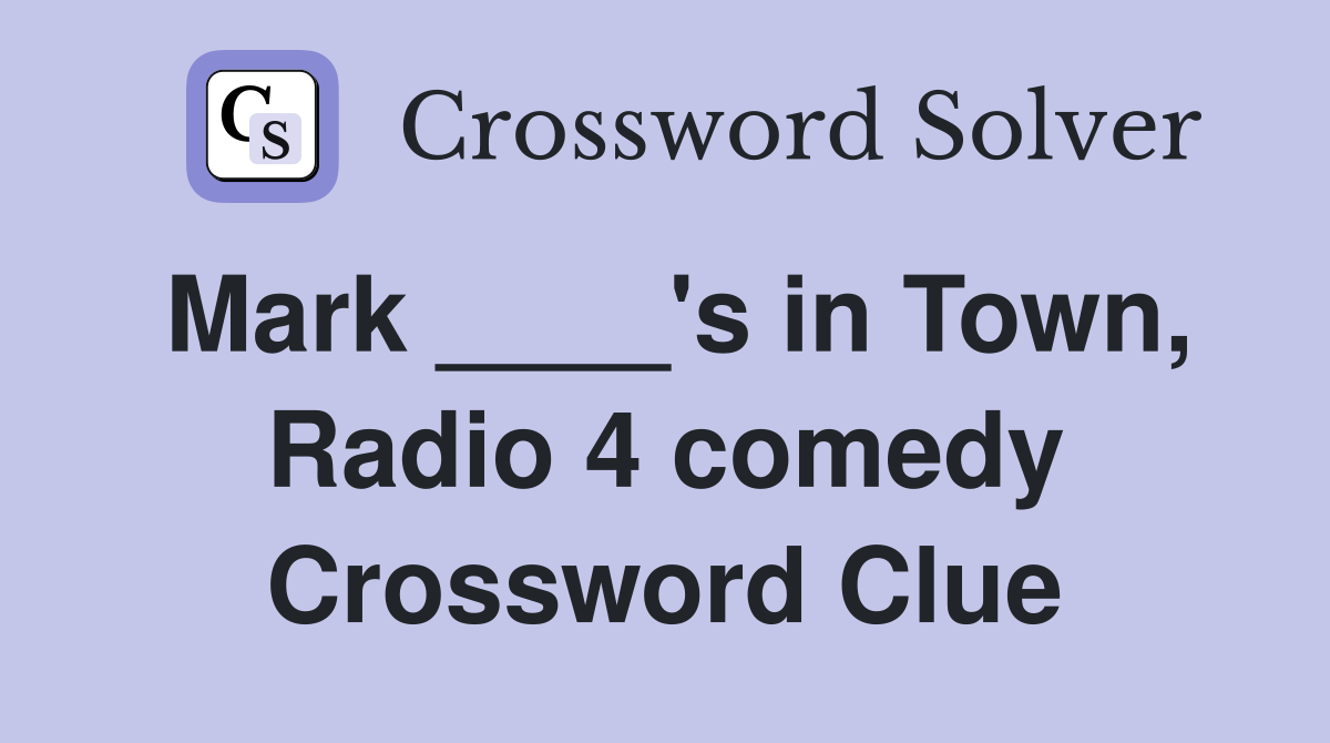 Mark ____'s in Town, Radio 4 comedy Crossword Clue