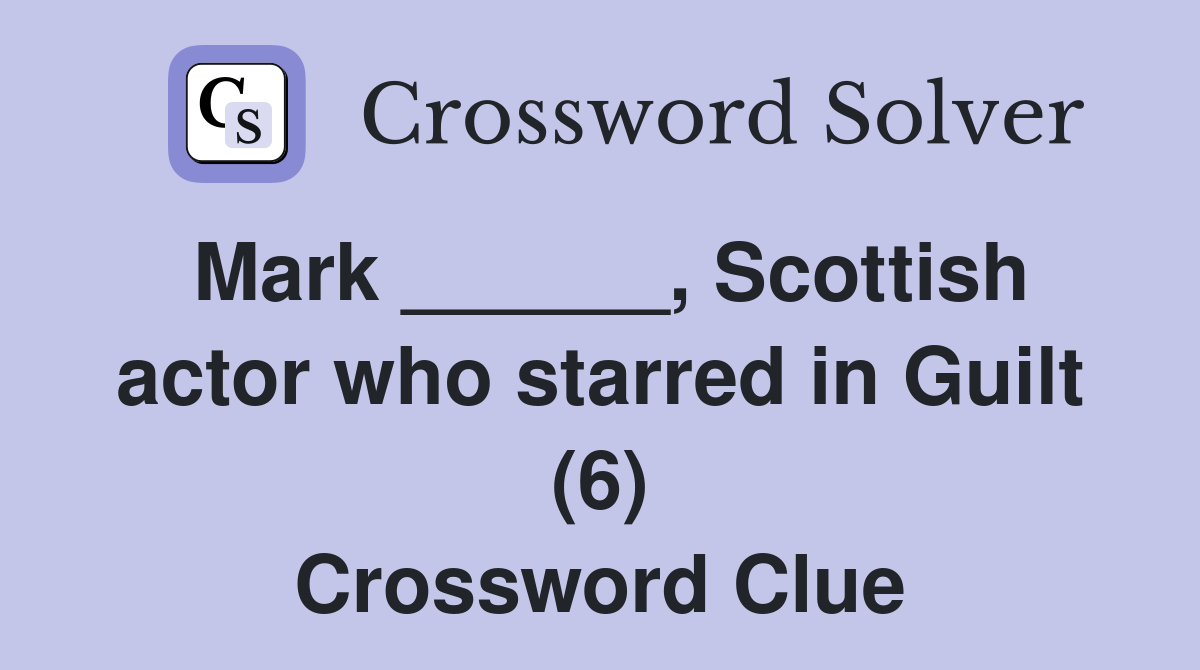 Mark ______, Scottish actor who starred in Guilt (6) Crossword Clue