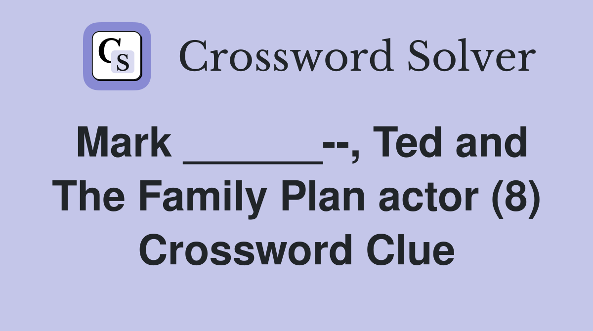 Mark ______--, Ted and The Family Plan actor (8) Crossword Clue