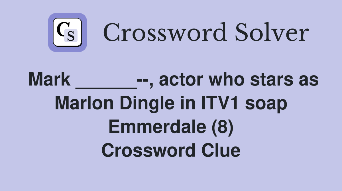Mark ______--, actor who stars as Marlon Dingle in ITV1 soap Emmerdale (8) Crossword Clue