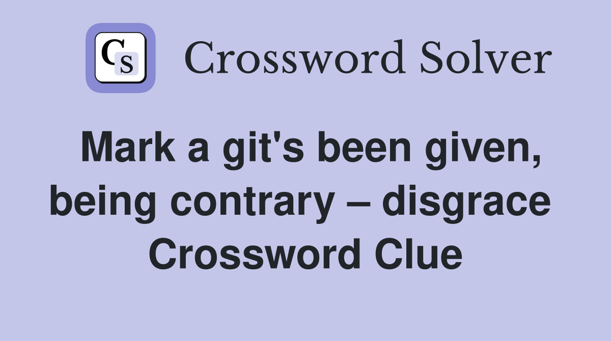 Mark a git's been given, being contrary – disgrace  Crossword Clue