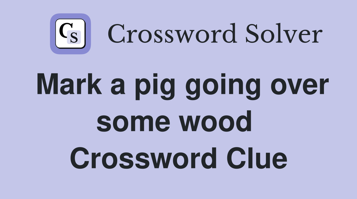 Mark a pig going over some wood  Crossword Clue