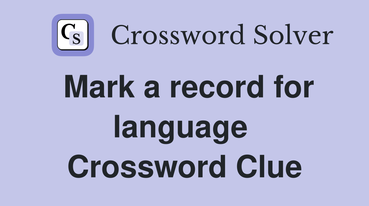 Mark a record for language  Crossword Clue