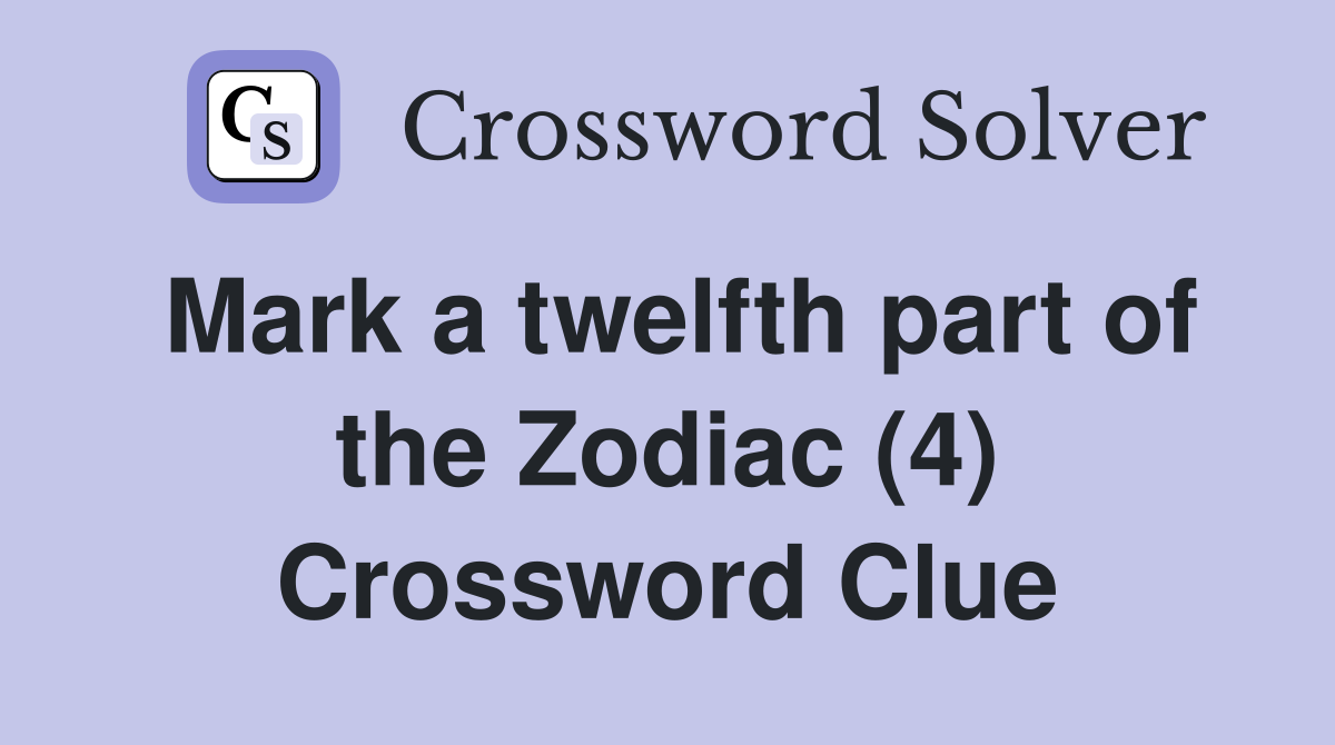 Mark a twelfth part of the Zodiac (4) Crossword Clue