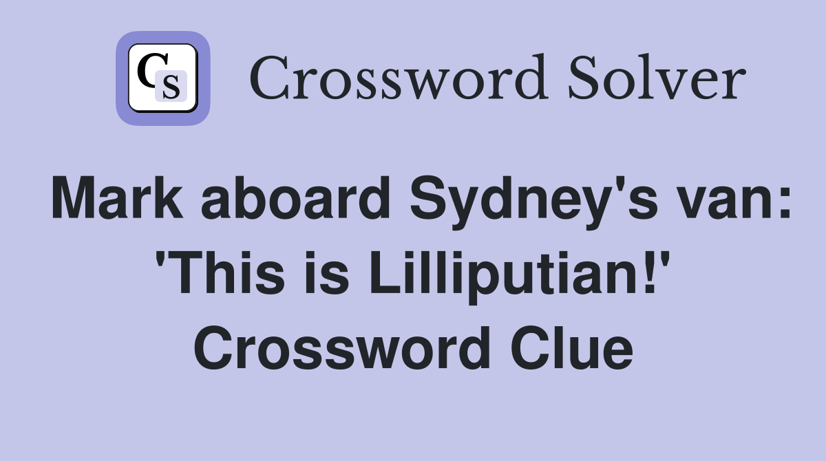 Mark aboard Sydney's van: 'This is Lilliputian!' Crossword Clue