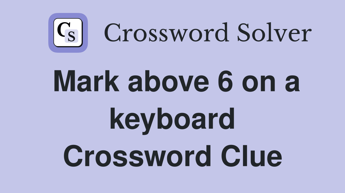 Mark above 6 on a keyboard Crossword Clue