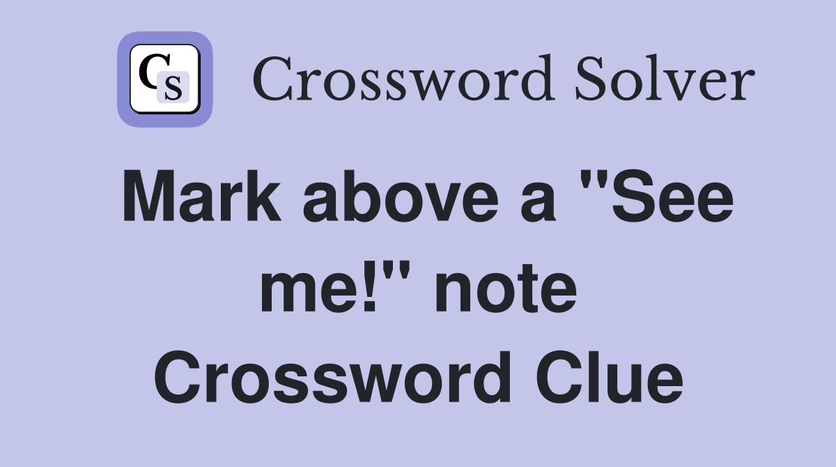 Mark above a "See me!" note Crossword Clue