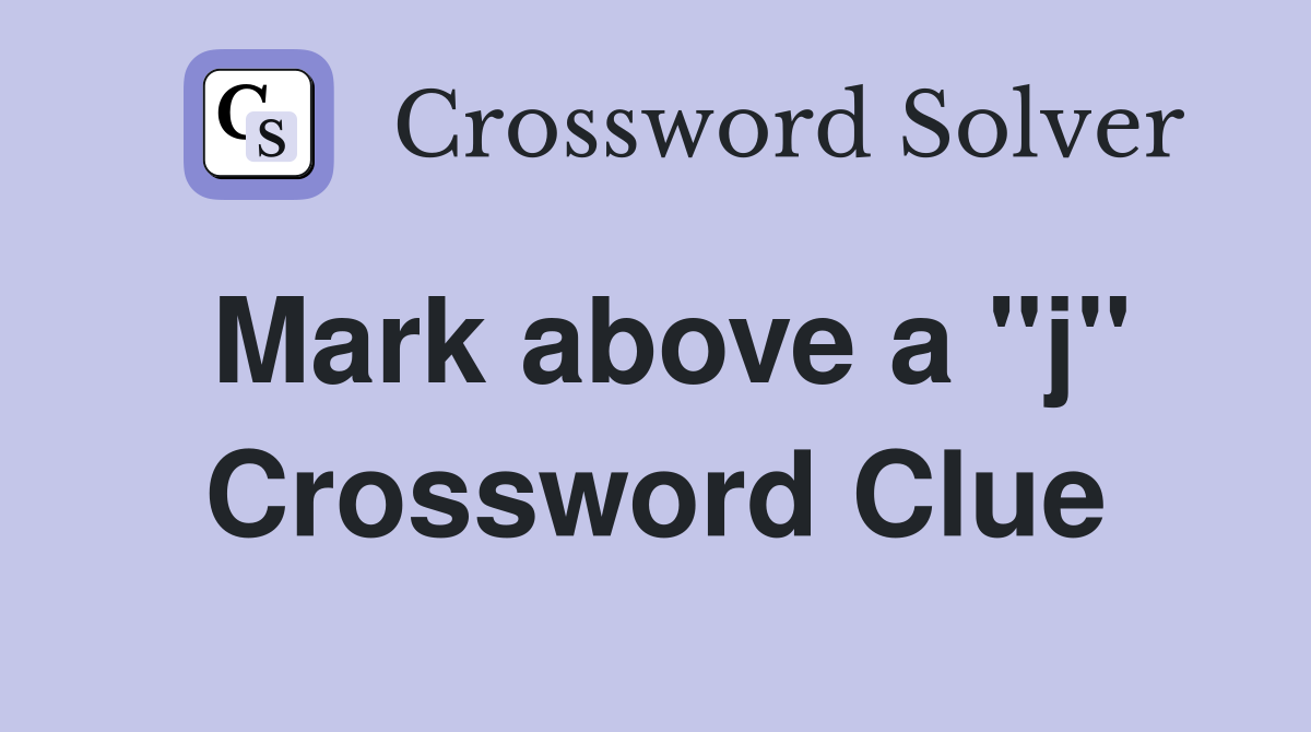 Mark above a "j" Crossword Clue