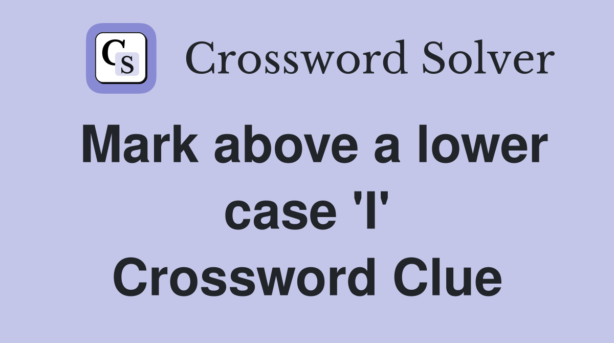 Mark above a lower case 'I' Crossword Clue
