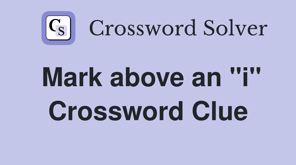 Mark above an ''i'' Crossword Clue